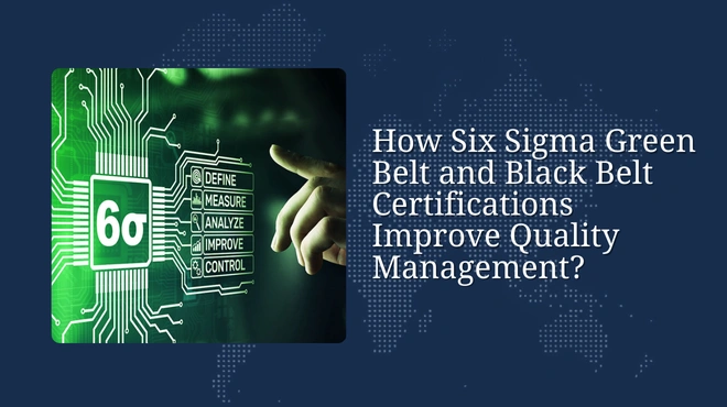 How Six Sigma Green Belt and Black Belt Certifications Improve Quality Management?